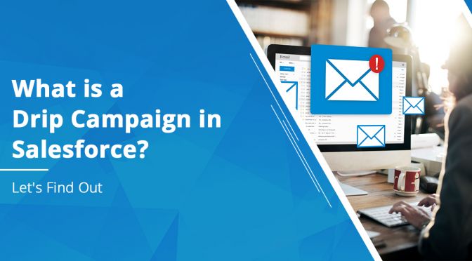 What is a Drip Campaign in Salesforce? Let’s Find Out